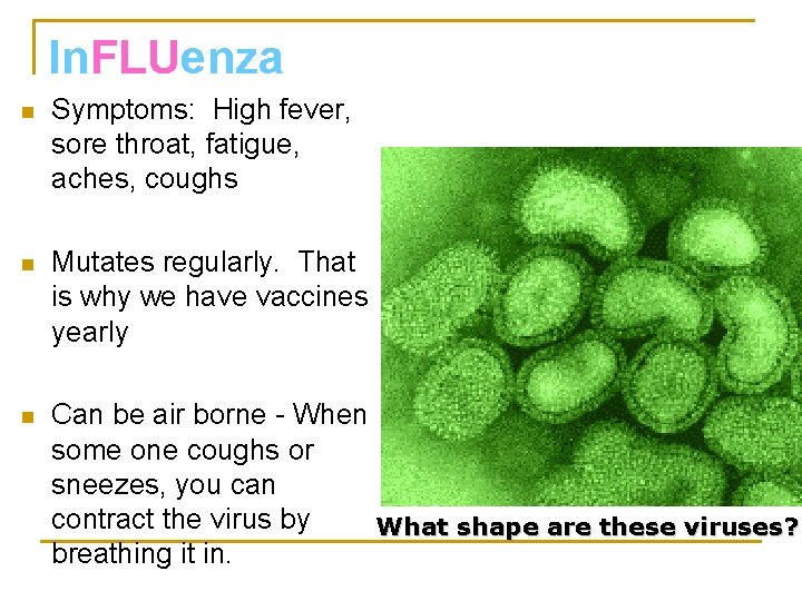 In. FLUenza n Symptoms: High fever, sore throat, fatigue, aches, coughs n Mutates regularly.