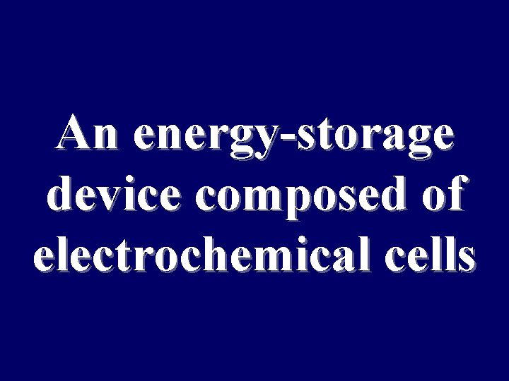 An energy-storage device composed of electrochemical cells 