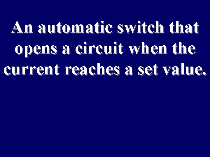 An automatic switch that opens a circuit when the current reaches a set value.