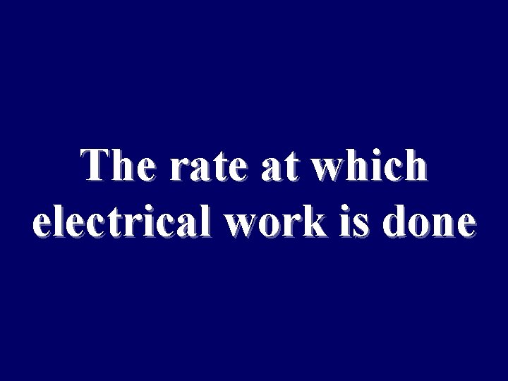 The rate at which electrical work is done 