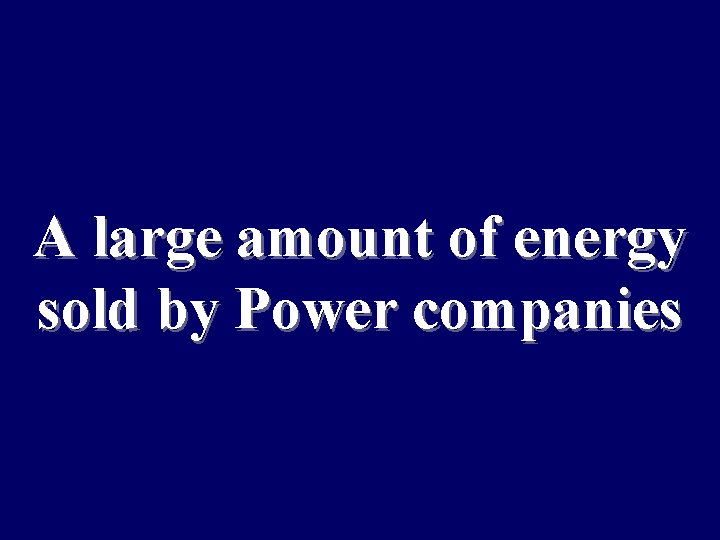 A large amount of energy sold by Power companies 