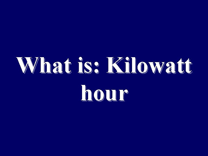 What is: Kilowatt hour 
