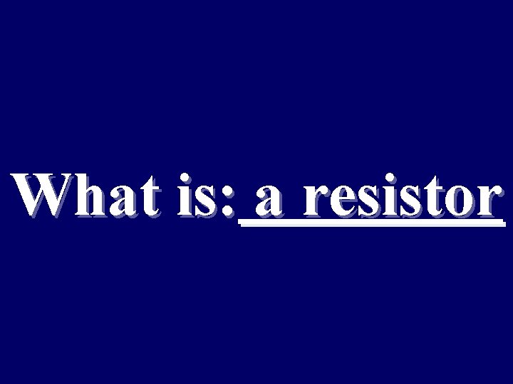 What is: a resistor 