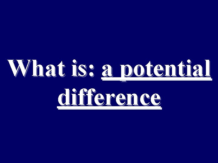What is: a potential difference 