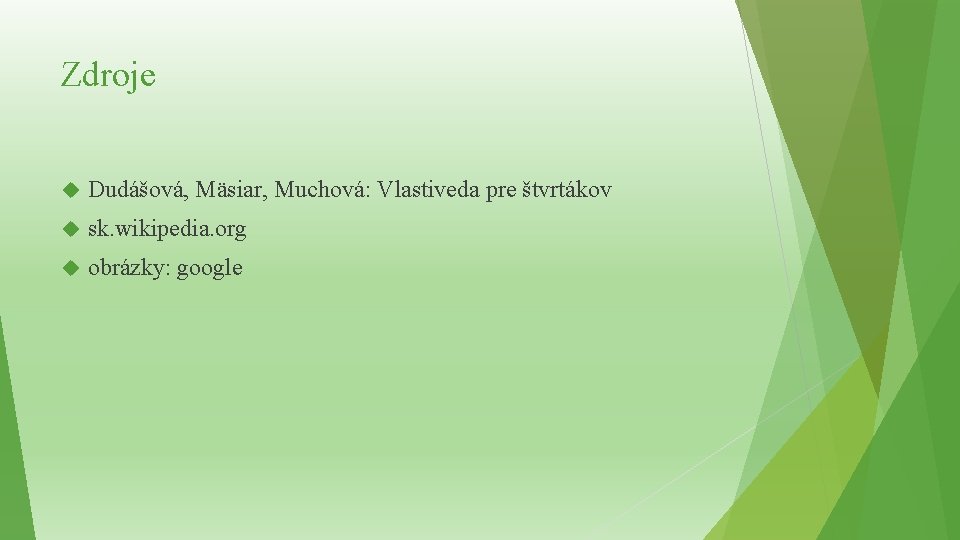 Zdroje Dudášová, Mäsiar, Muchová: Vlastiveda pre štvrtákov sk. wikipedia. org obrázky: google 