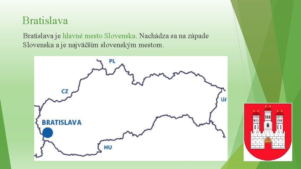 Bratislava je hlavné mesto Slovenska. Nachádza sa na západe Slovenska a je najväčším slovenským