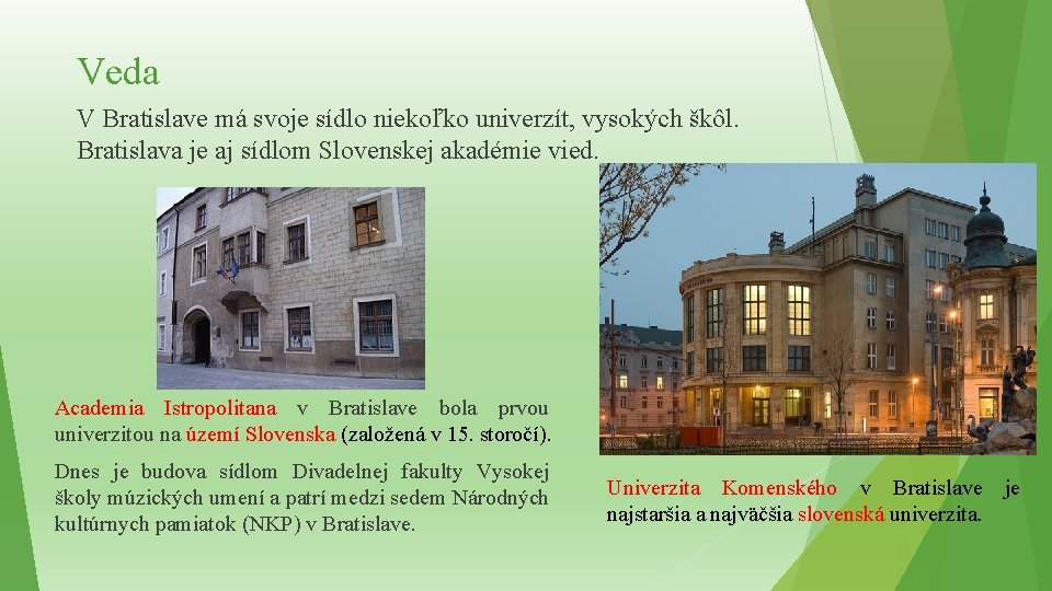 Veda V Bratislave má svoje sídlo niekoľko univerzít, vysokých škôl. Bratislava je aj sídlom