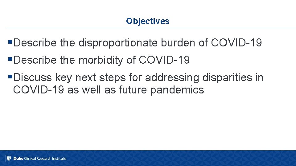 Objectives §Describe the disproportionate burden of COVID-19 §Describe the morbidity of COVID-19 §Discuss key