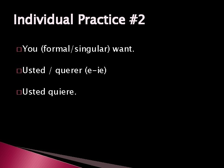 Individual Practice #2 � You (formal/singular) want. � Usted / querer (e-ie) � Usted