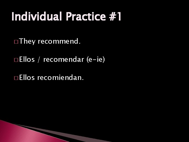 Individual Practice #1 � They recommend. � Ellos / recomendar (e-ie) � Ellos recomiendan.