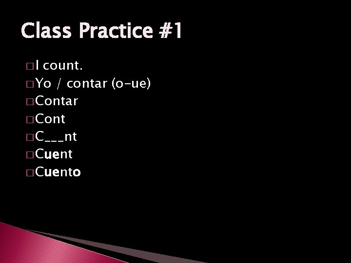 Class Practice #1 �I count. � Yo / contar (o-ue) � Contar � Cont