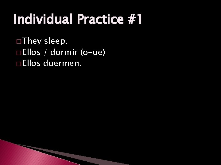 Individual Practice #1 � They sleep. � Ellos / dormir (o-ue) � Ellos duermen.