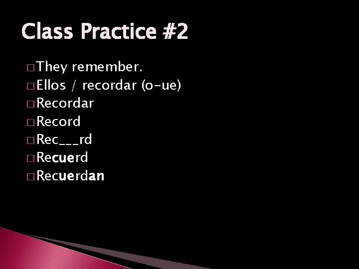 Class Practice #2 � They remember. � Ellos / recordar (o-ue) � Recordar �