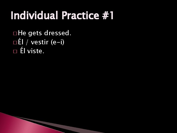 Individual Practice #1 � He gets dressed. � Él / vestir (e-i) � Él