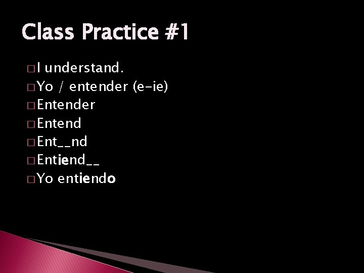 Class Practice #1 �I understand. � Yo / entender (e-ie) � Entender � Entend