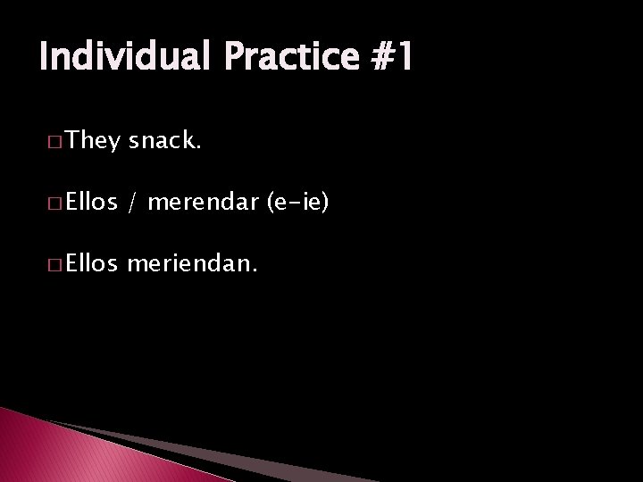 Individual Practice #1 � They snack. � Ellos / merendar (e-ie) � Ellos meriendan.