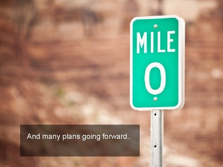 And many plans going forward. . 