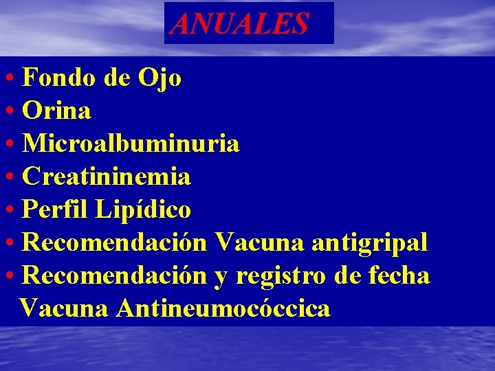 ANUALES • Fondo de Ojo • Orina • Microalbuminuria • Creatininemia • Perfil Lipídico