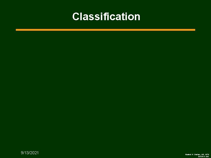 Classification 9/13/2021 Rashid A. Chotani, MD, MPH GIDSAS-JHU 