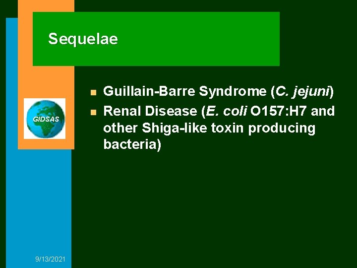 Sequelae n GIDSAS 9/13/2021 n Guillain-Barre Syndrome (C. jejuni) Renal Disease (E. coli O