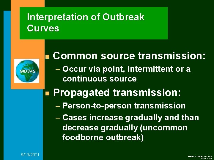 Interpretation of Outbreak Curves n Common source transmission: – Occur via point, intermittent or