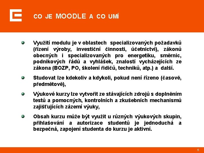 CO JE MOODLE A CO UMÍ Využití modulu je v oblastech specializovaných požadavků (řízení