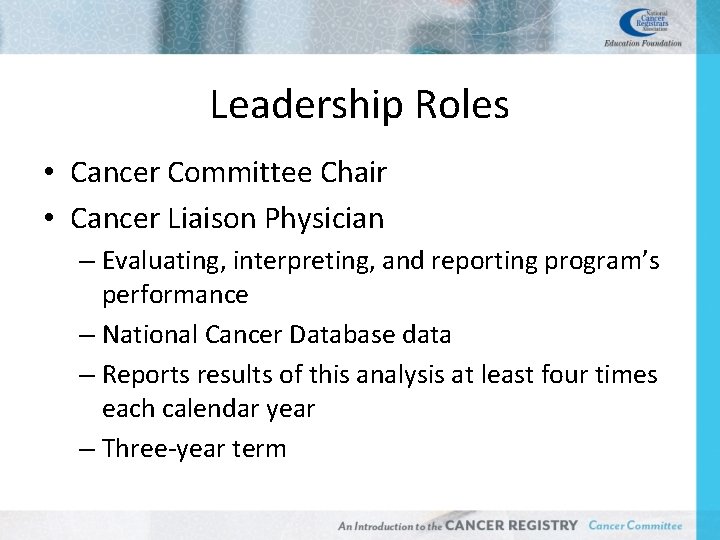 Leadership Roles • Cancer Committee Chair • Cancer Liaison Physician – Evaluating, interpreting, and