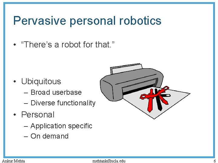 Pervasive personal robotics • “There’s a robot for that. ” • Ubiquitous – Broad