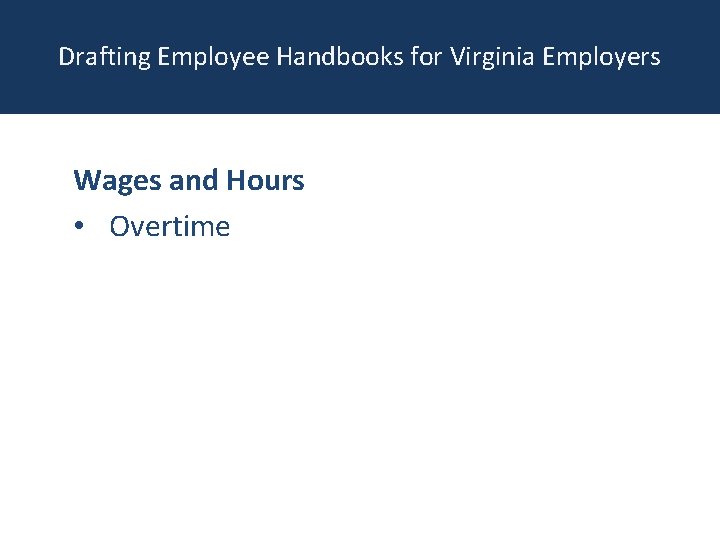 Drafting Employee Handbooks for Virginia Employers Wages and Hours • Overtime 