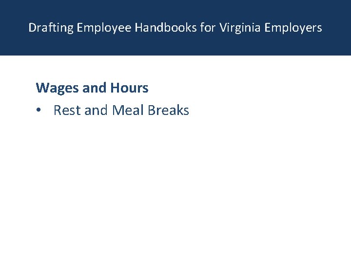 Drafting Employee Handbooks for Virginia Employers Wages and Hours • Rest and Meal Breaks