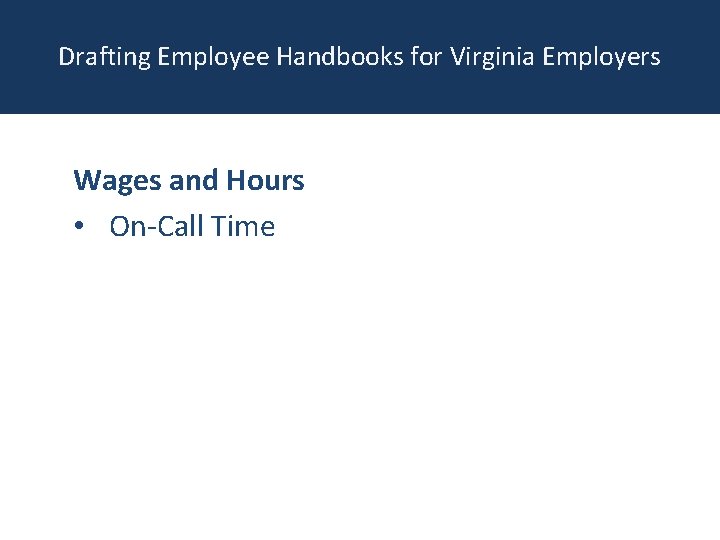 Drafting Employee Handbooks for Virginia Employers Wages and Hours • On-Call Time 