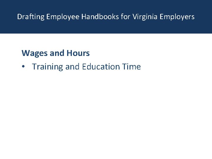 Drafting Employee Handbooks for Virginia Employers Wages and Hours • Training and Education Time