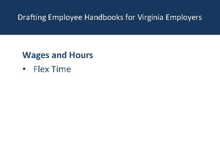 Drafting Employee Handbooks for Virginia Employers Wages and Hours • Flex Time 