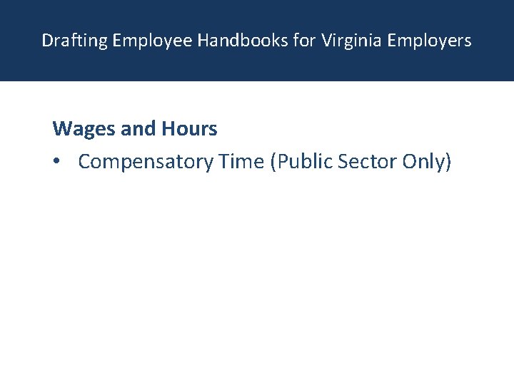 Drafting Employee Handbooks for Virginia Employers Wages and Hours • Compensatory Time (Public Sector