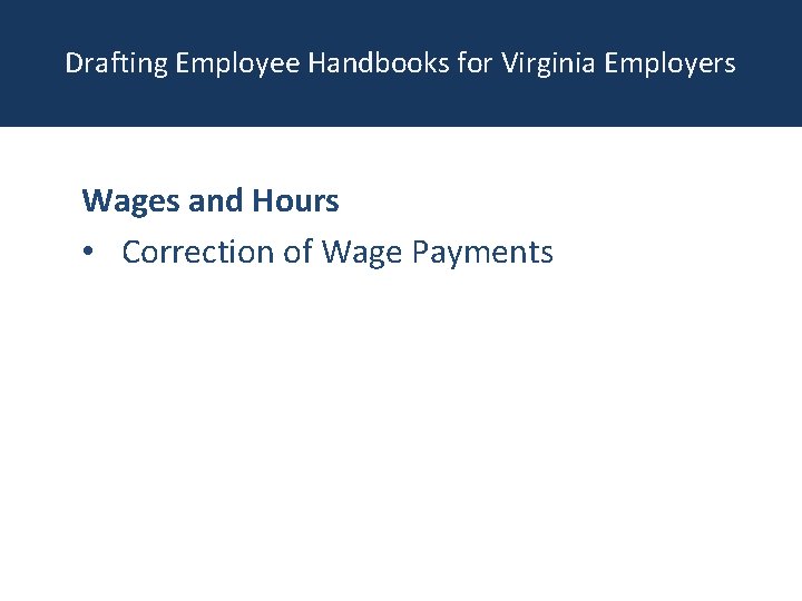 Drafting Employee Handbooks for Virginia Employers Wages and Hours • Correction of Wage Payments