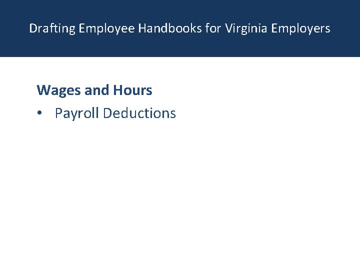 Drafting Employee Handbooks for Virginia Employers Wages and Hours • Payroll Deductions 