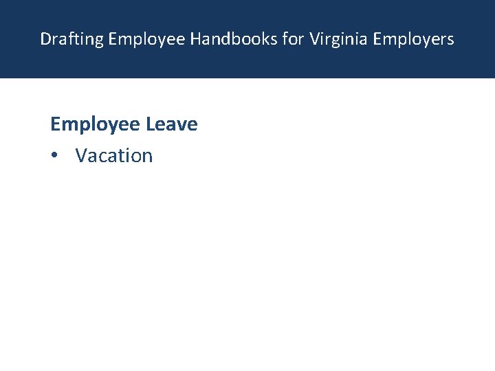 Drafting Employee Handbooks for Virginia Employers Employee Leave • Vacation 