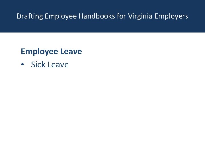 Drafting Employee Handbooks for Virginia Employers Employee Leave • Sick Leave 