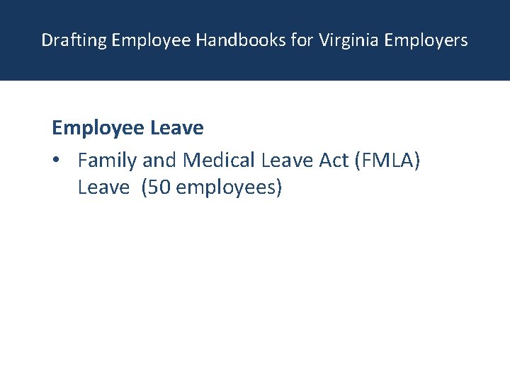 Drafting Employee Handbooks for Virginia Employers Employee Leave • Family and Medical Leave Act