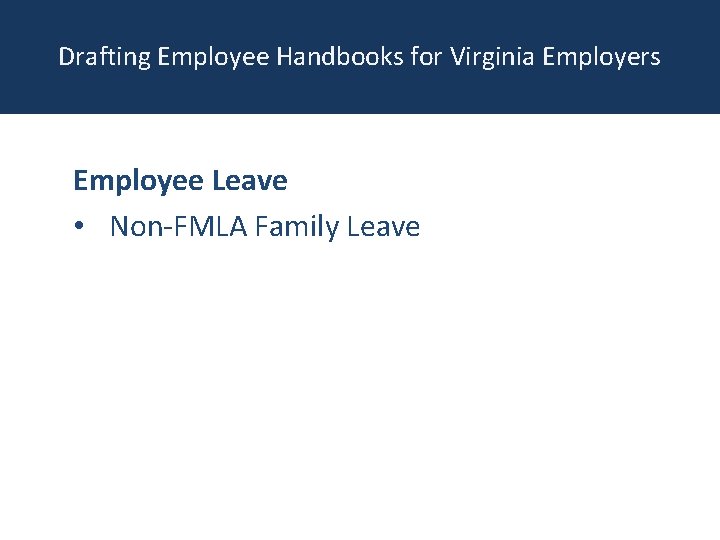 Drafting Employee Handbooks for Virginia Employers Employee Leave • Non-FMLA Family Leave 