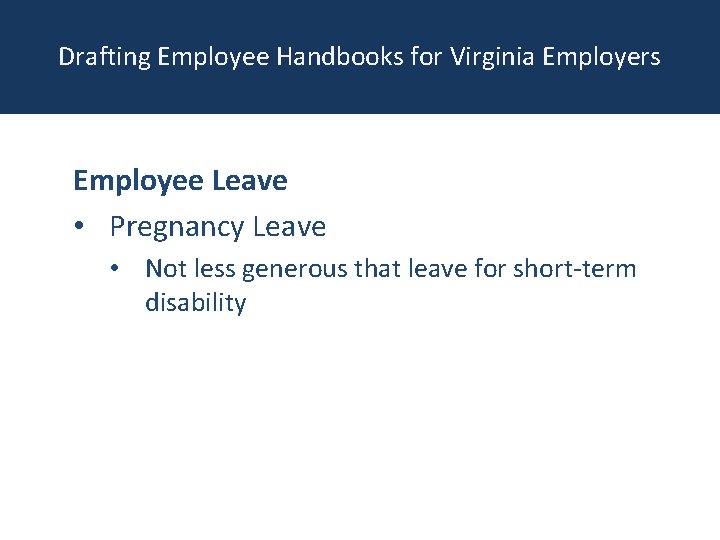 Drafting Employee Handbooks for Virginia Employers Employee Leave • Pregnancy Leave • Not less