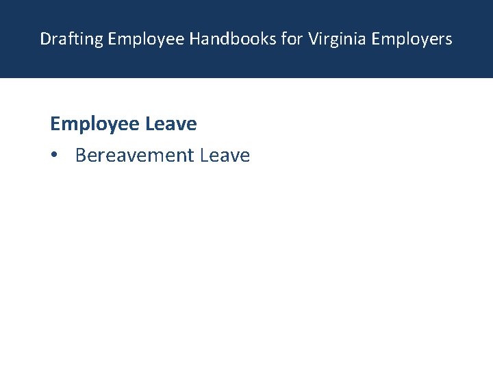 Drafting Employee Handbooks for Virginia Employers Employee Leave • Bereavement Leave 