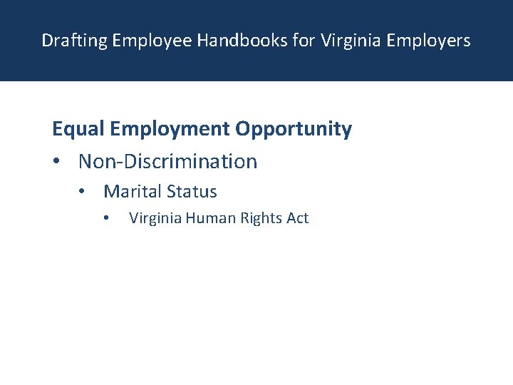Drafting Employee Handbooks for Virginia Employers Equal Employment Opportunity • Non-Discrimination • Marital Status
