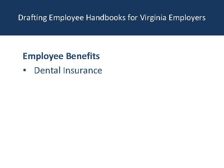 Drafting Employee Handbooks for Virginia Employers Employee Benefits • Dental Insurance 