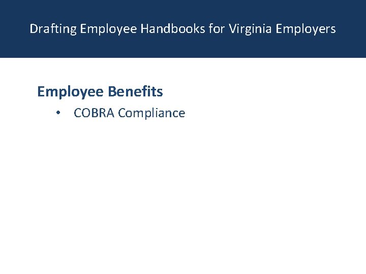 Drafting Employee Handbooks for Virginia Employers Employee Benefits • COBRA Compliance 