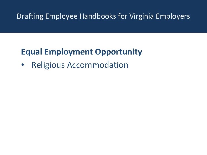 Drafting Employee Handbooks for Virginia Employers Equal Employment Opportunity • Religious Accommodation 