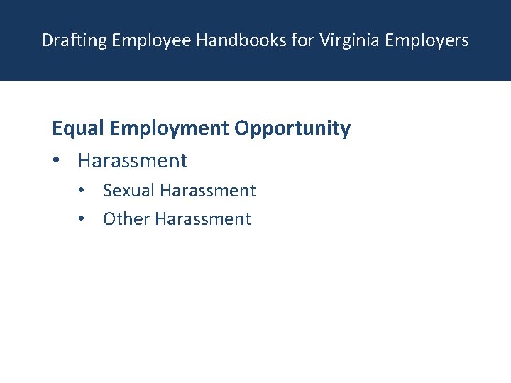 Drafting Employee Handbooks for Virginia Employers Equal Employment Opportunity • Harassment • Sexual Harassment