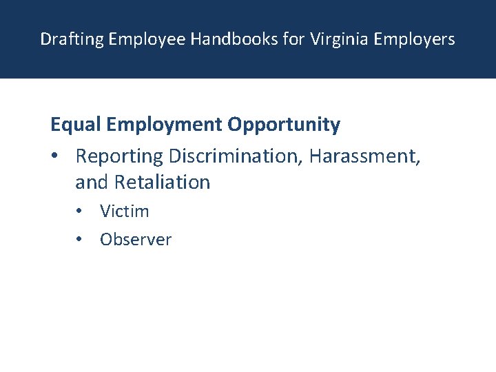 Drafting Employee Handbooks for Virginia Employers Equal Employment Opportunity • Reporting Discrimination, Harassment, and