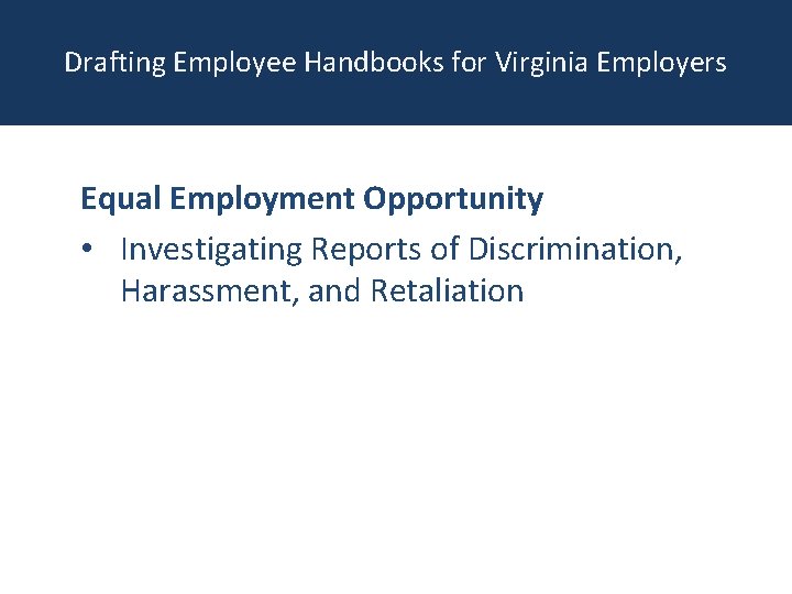 Drafting Employee Handbooks for Virginia Employers Equal Employment Opportunity • Investigating Reports of Discrimination,