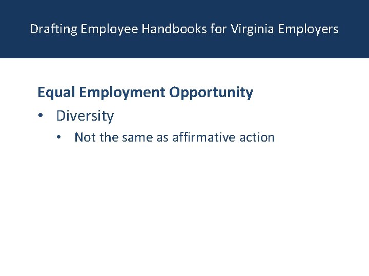 Drafting Employee Handbooks for Virginia Employers Equal Employment Opportunity • Diversity • Not the